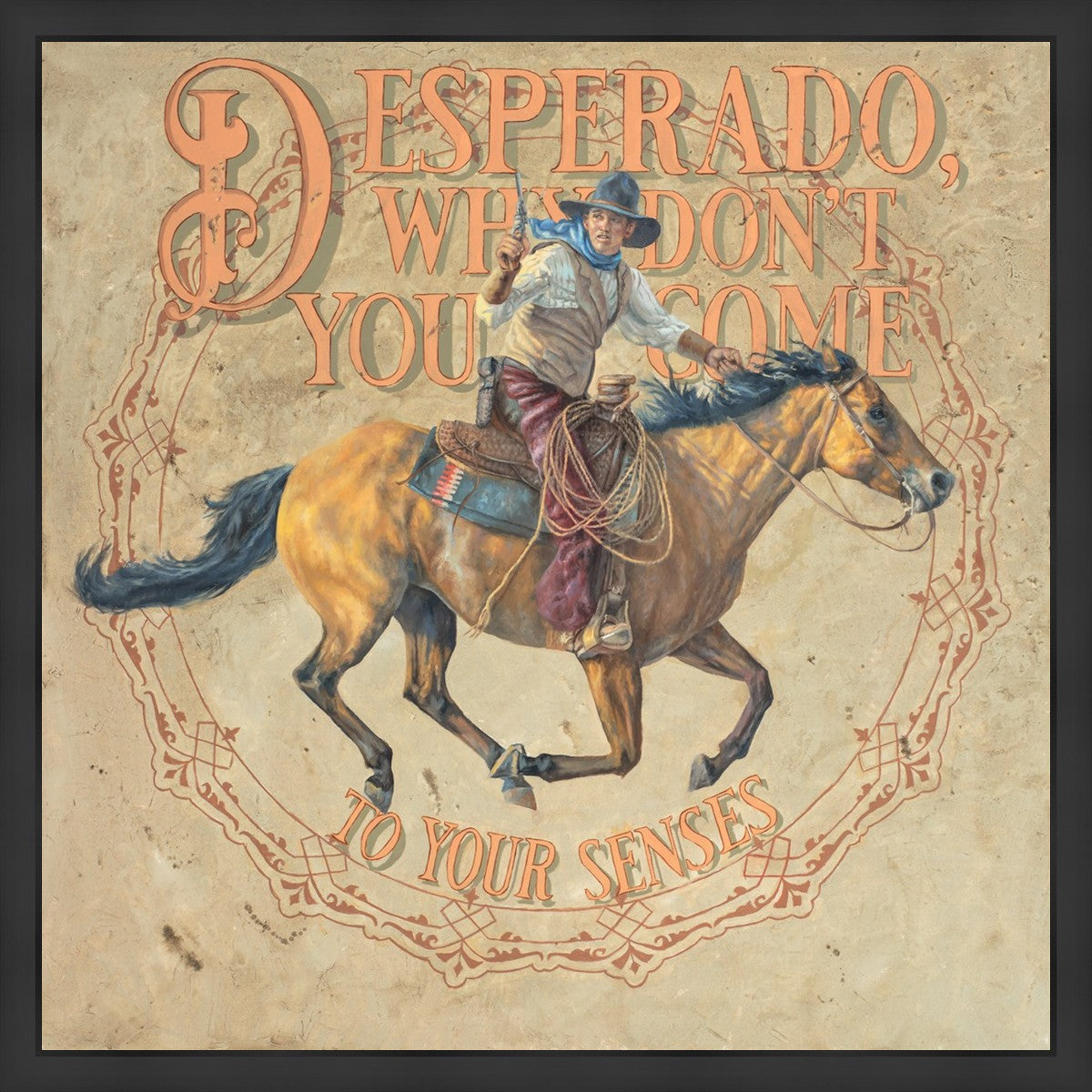 Desperado, Why Don't you Come to your Senses