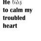 He Lives to Calm