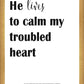 He Lives to Calm