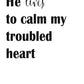 He Lives to Calm
