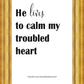 He Lives to Calm