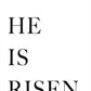 He is Risen